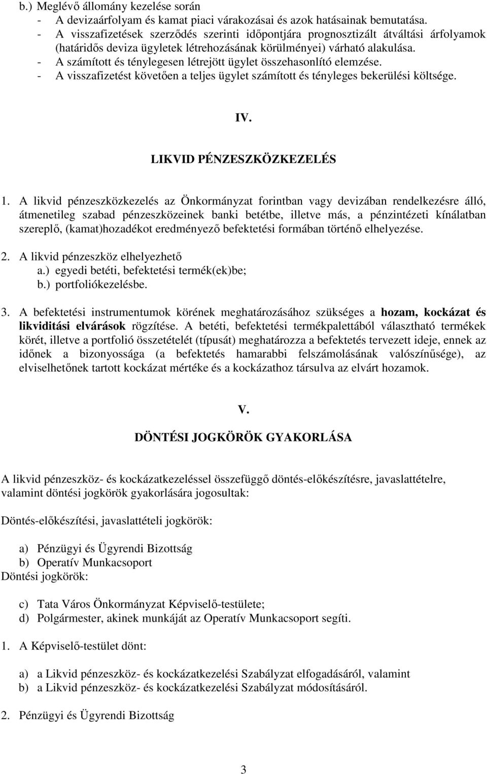 - A számított és ténylegesen létrejött ügylet összehasonlító elemzése. - A visszafizetést követıen a teljes ügylet számított és tényleges bekerülési költsége. IV. LIKVID PÉNZESZKÖZKEZELÉS 1.