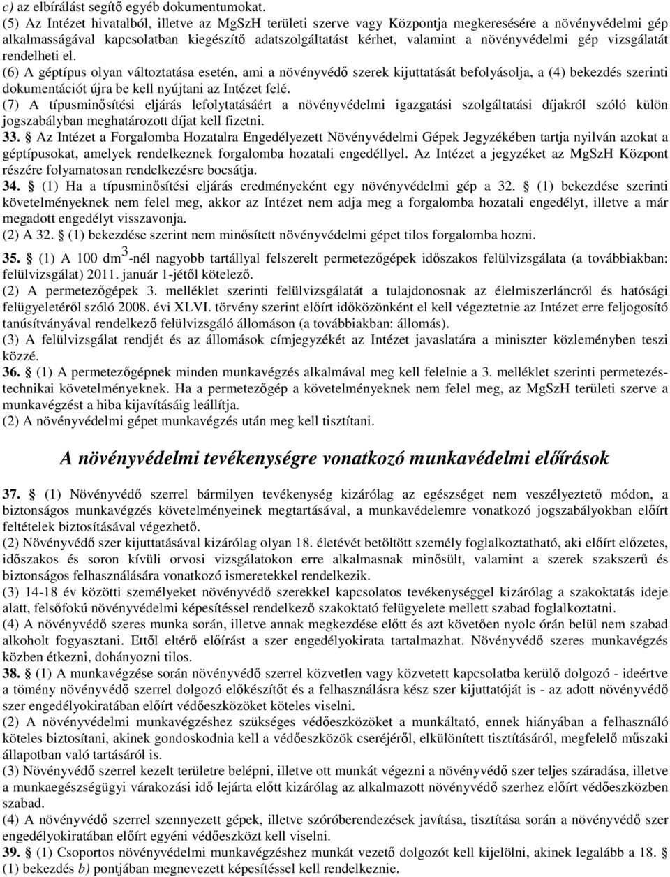 gép vizsgálatát rendelheti el. (6) A géptípus olyan változtatása esetén, ami a növényvédő szerek kijuttatását befolyásolja, a (4) bekezdés szerinti dokumentációt újra be kell nyújtani az Intézet felé.