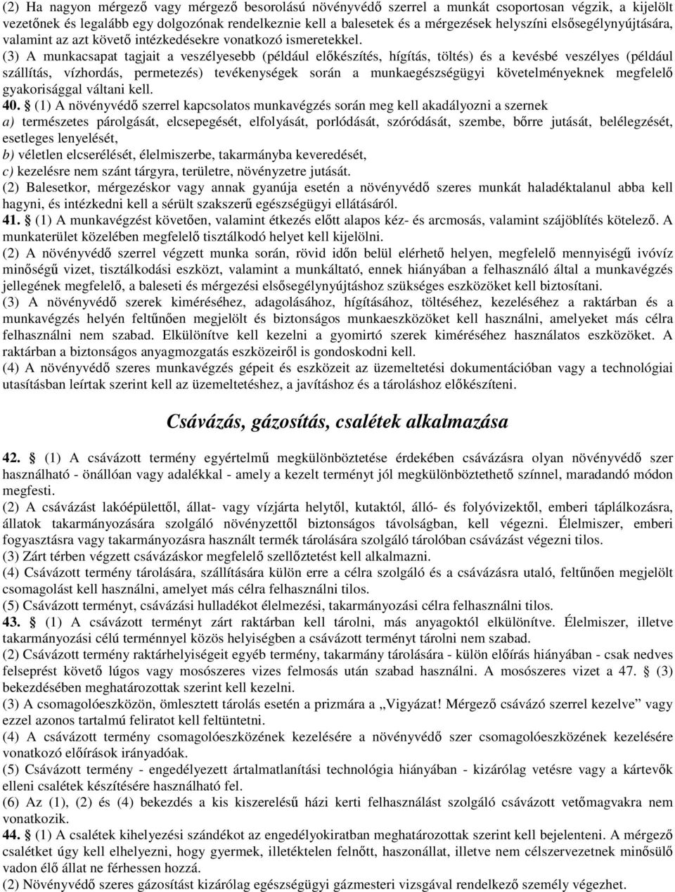 (3) A munkacsapat tagjait a veszélyesebb (például előkészítés, hígítás, töltés) és a kevésbé veszélyes (például szállítás, vízhordás, permetezés) tevékenységek során a munkaegészségügyi