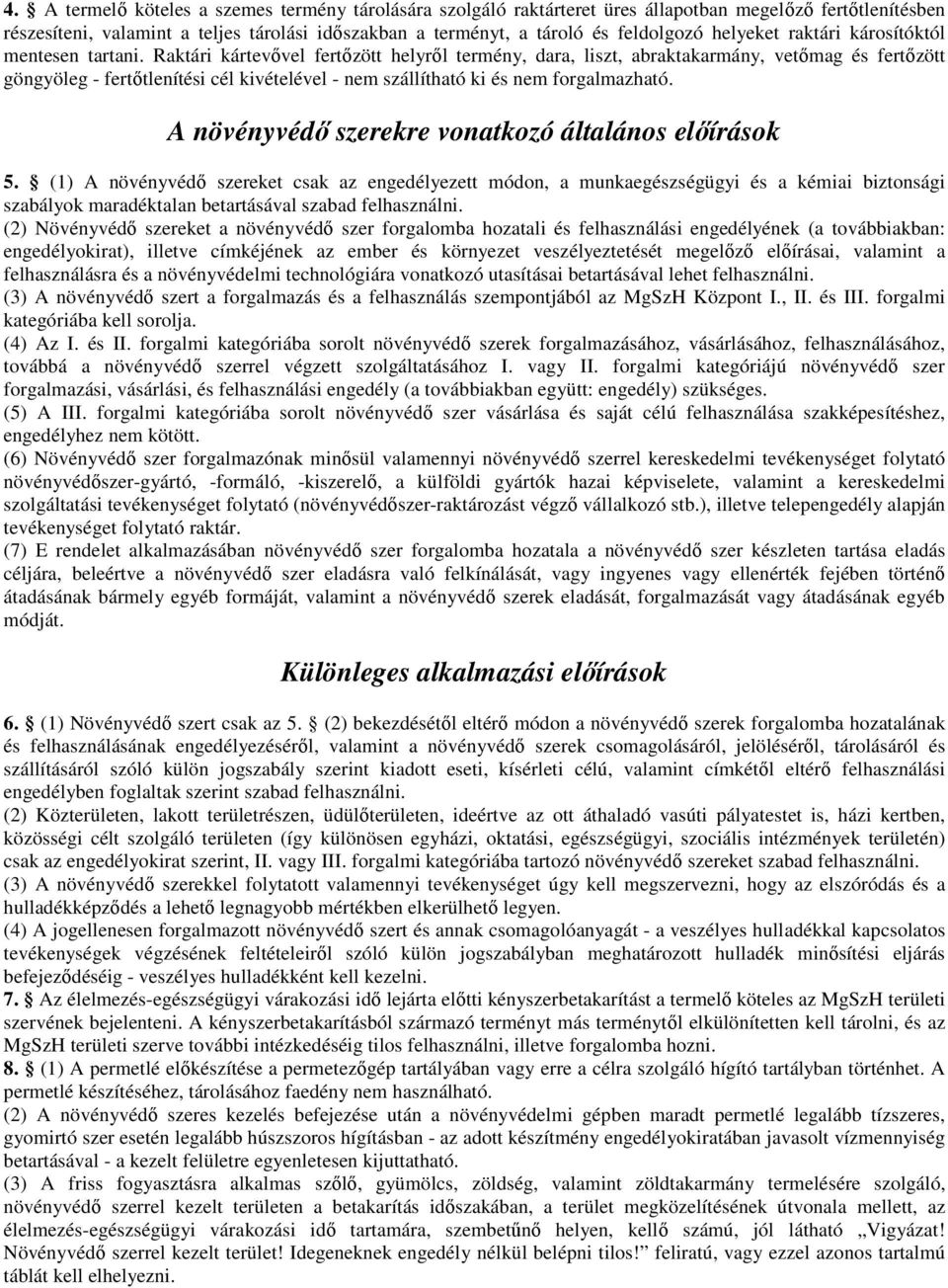 Raktári kártevővel fertőzött helyről termény, dara, liszt, abraktakarmány, vetőmag és fertőzött göngyöleg - fertőtlenítési cél kivételével - nem szállítható ki és nem forgalmazható.