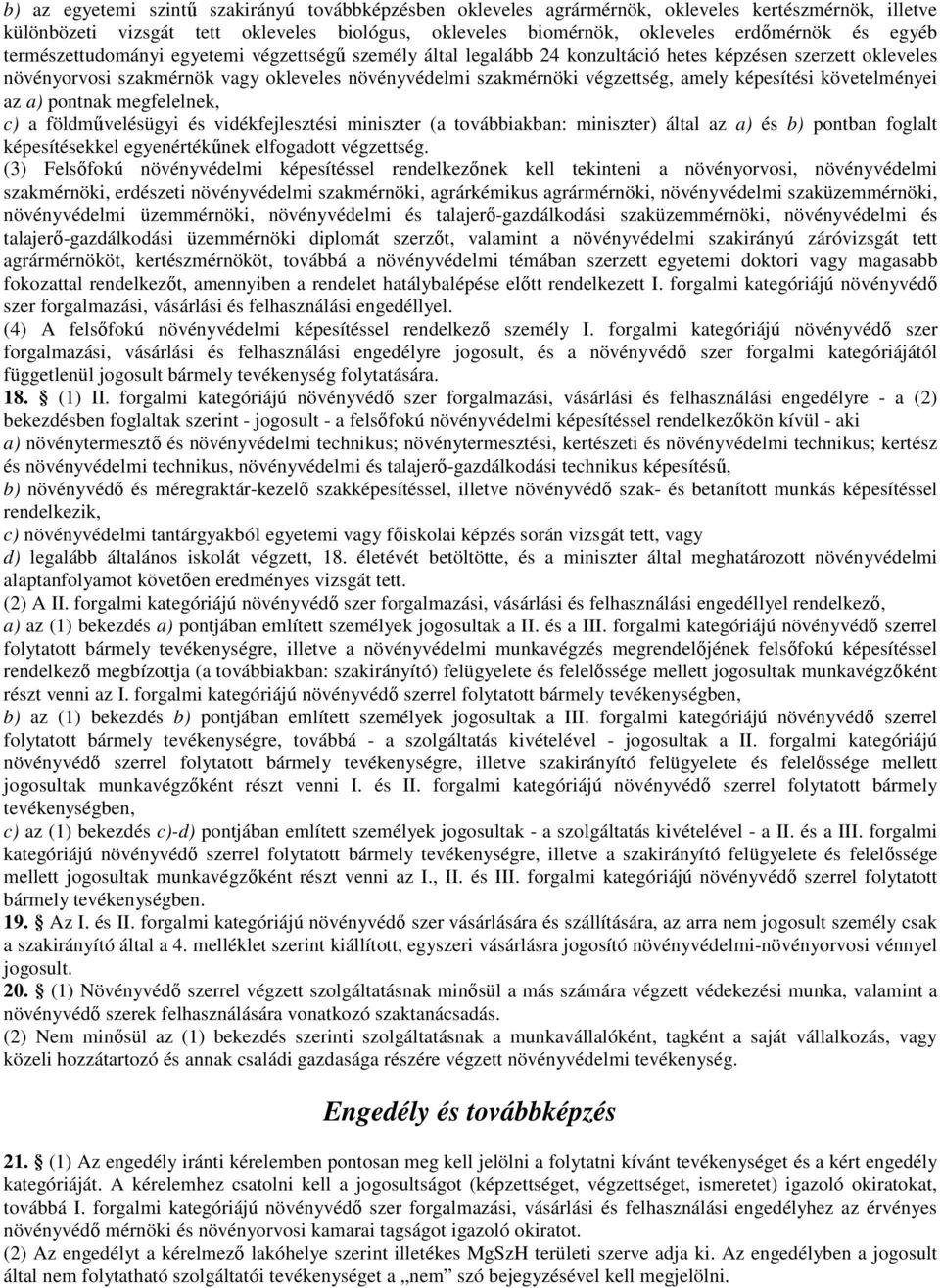 amely képesítési követelményei az a) pontnak megfelelnek, c) a földművelésügyi és vidékfejlesztési miniszter (a továbbiakban: miniszter) által az a) és b) pontban foglalt képesítésekkel