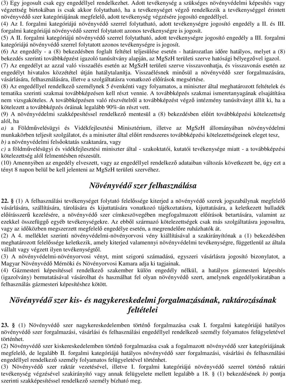 kategóriájának megfelelő, adott tevékenység végzésére jogosító engedéllyel. (4) Az I. forgalmi kategóriájú növényvédő szerrel folytatható, adott tevékenységre jogosító engedély a II. és III.