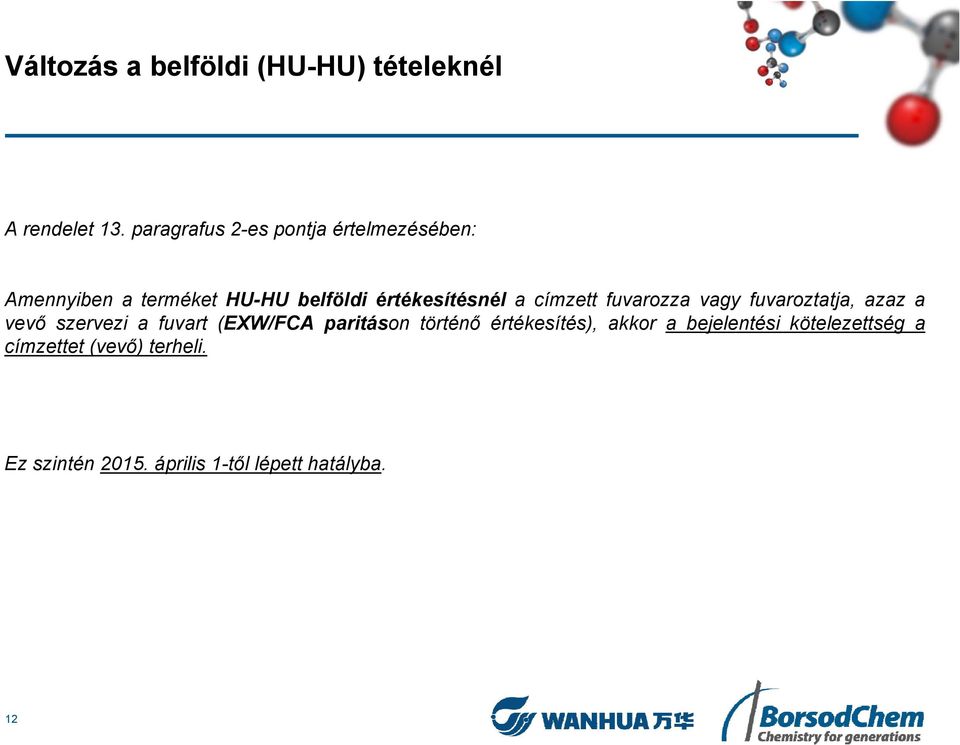 a címzett fuvarozza vagy fuvaroztatja, azaz a vevő szervezi a fuvart (EXW/FCA paritáson