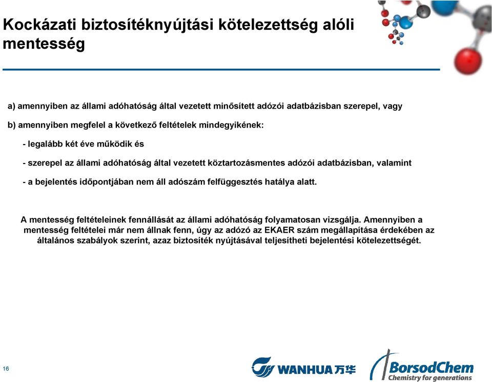 bejelentés időpontjában nem áll adószám felfüggesztés hatálya alatt. A mentesség feltételeinek fennállását az állami adóhatóság folyamatosan vizsgálja.