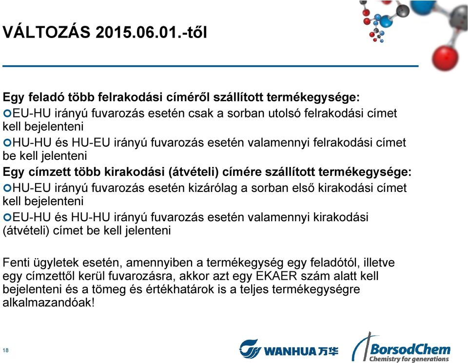 -től Egy feladó több felrakodási címéről szállított termékegysége: EU-HU irányú fuvarozás esetén csak a sorban utolsó felrakodási címet kell bejelenteni HU-HU és HU-EU irányú fuvarozás