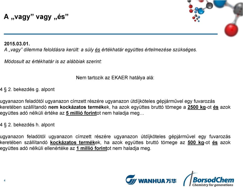 együttes bruttó tömege a 2500 kg-ot és azok együttes adó nélküli értéke az 5 millió forintot nem haladja meg 4 2. bekezdés h.