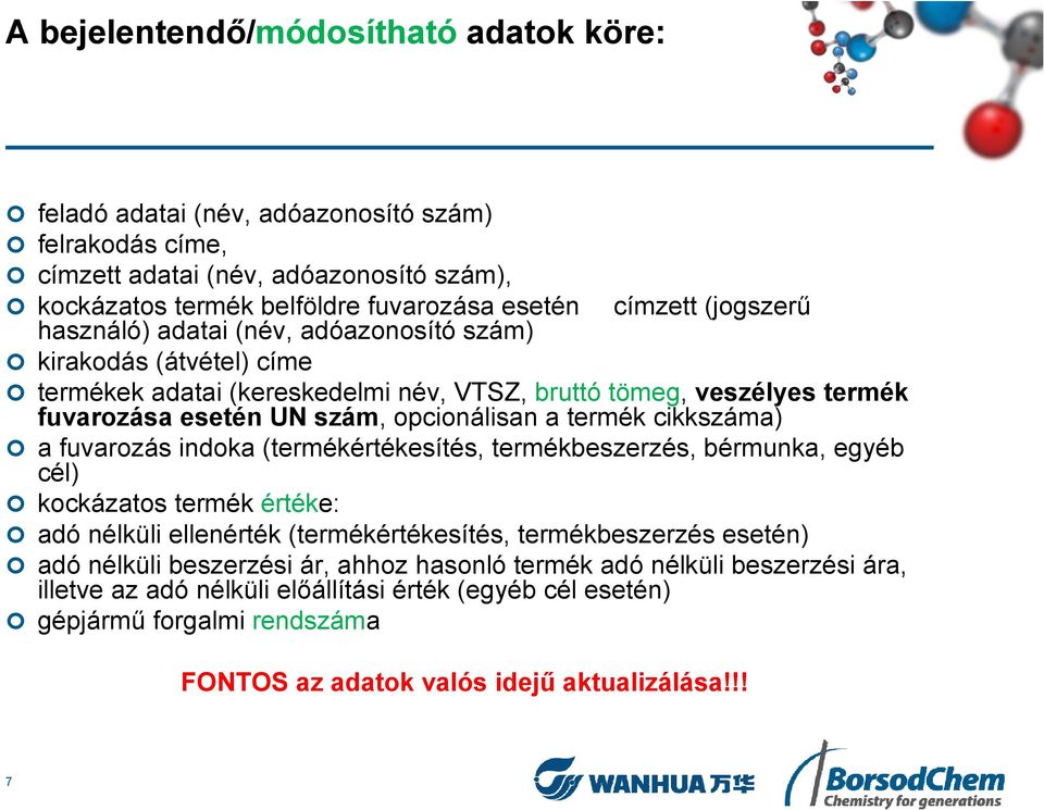 termék cikkszáma) a fuvarozás indoka (termékértékesítés, termékbeszerzés, bérmunka, egyéb cél) kockázatos termék értéke: adó nélküli ellenérték (termékértékesítés, termékbeszerzés esetén) adó