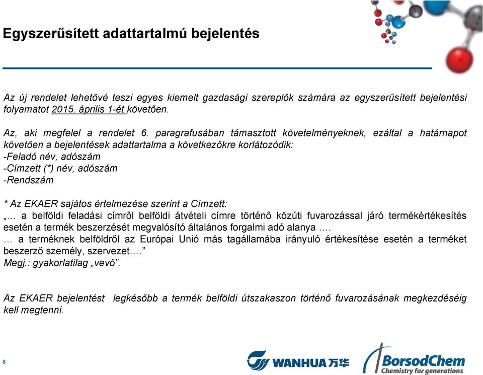 paragrafusában támasztott követelményeknek, ezáltal a határnapot követően a bejelentések adattartalma a következőkre korlátozódik: -Feladó név, adószám -Címzett (*) név, adószám -Rendszám * Az EKAER