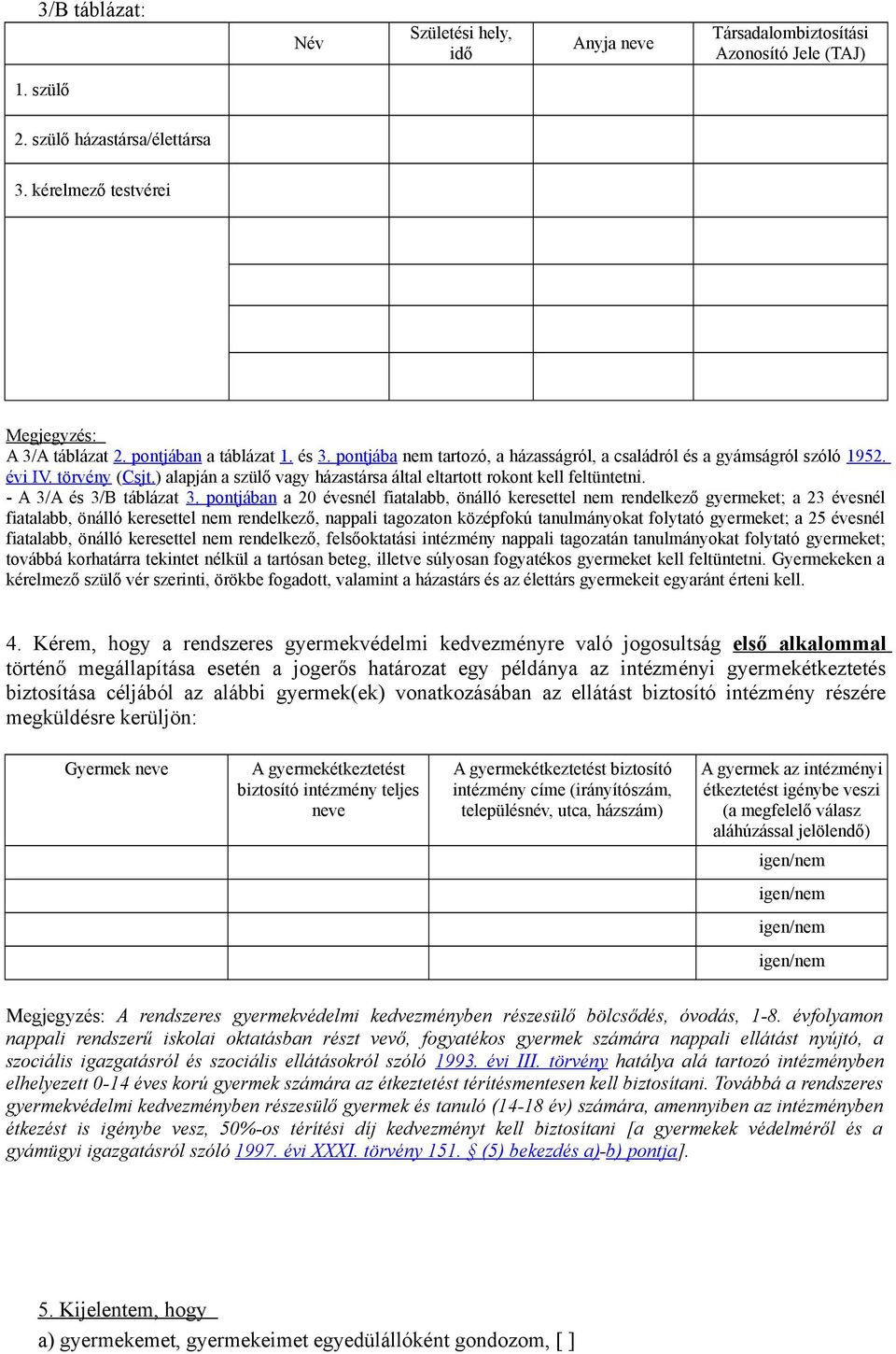 ) alapján a szülő vagy házastársa által eltartott rokont kell feltüntetni. - A 3/A és 3/B táblázat 3.