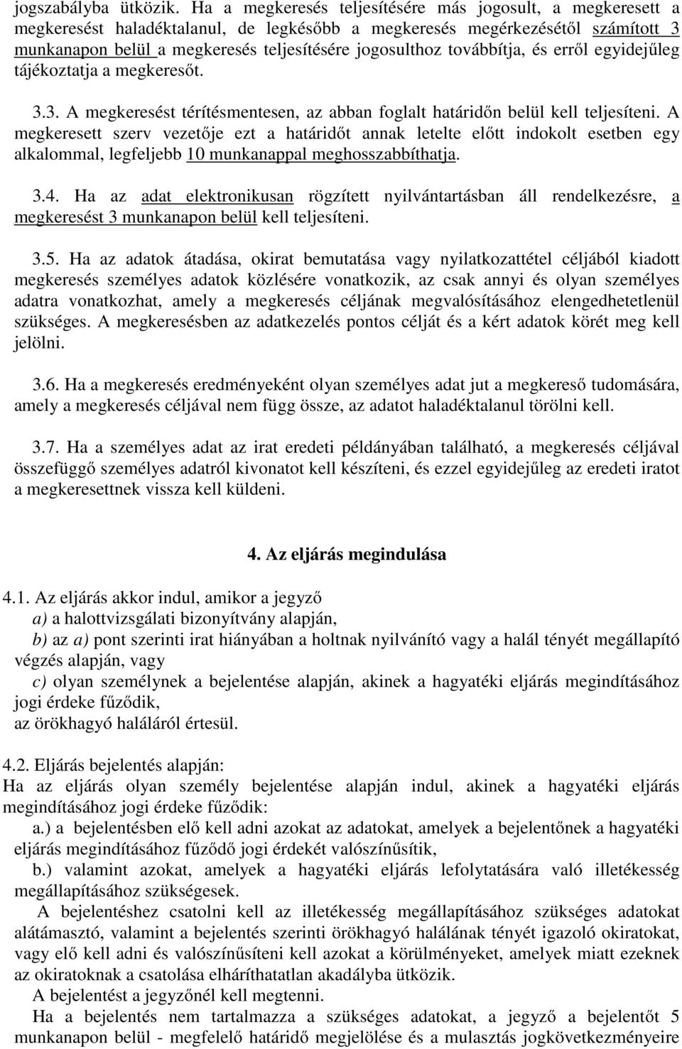 továbbítja, és erről egyidejűleg tájékoztatja a megkeresőt. 3.3. A megkeresést térítésmentesen, az abban foglalt határidőn belül kell teljesíteni.