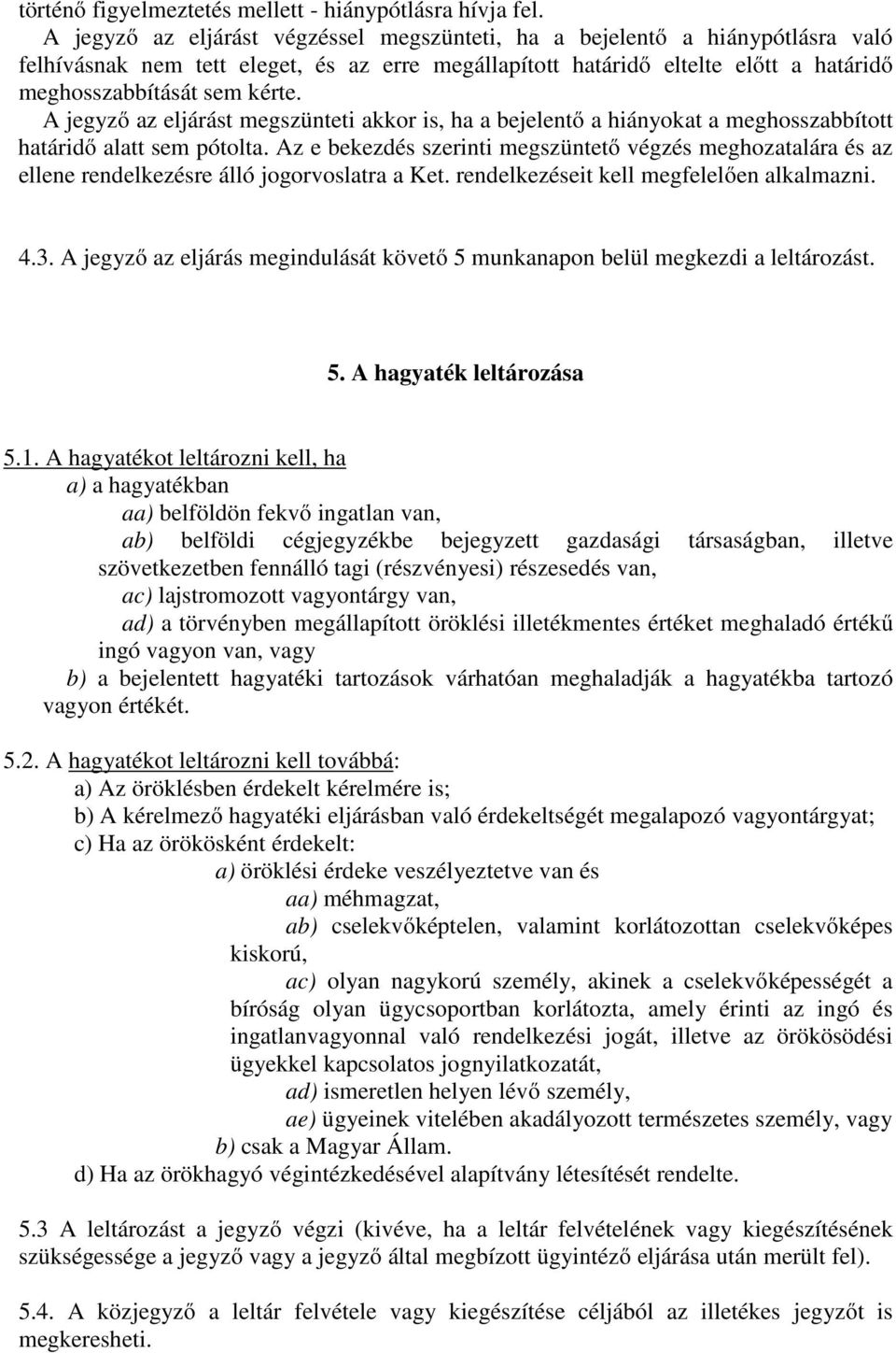 A jegyző az eljárást megszünteti akkor is, ha a bejelentő a hiányokat a meghosszabbított határidő alatt sem pótolta.