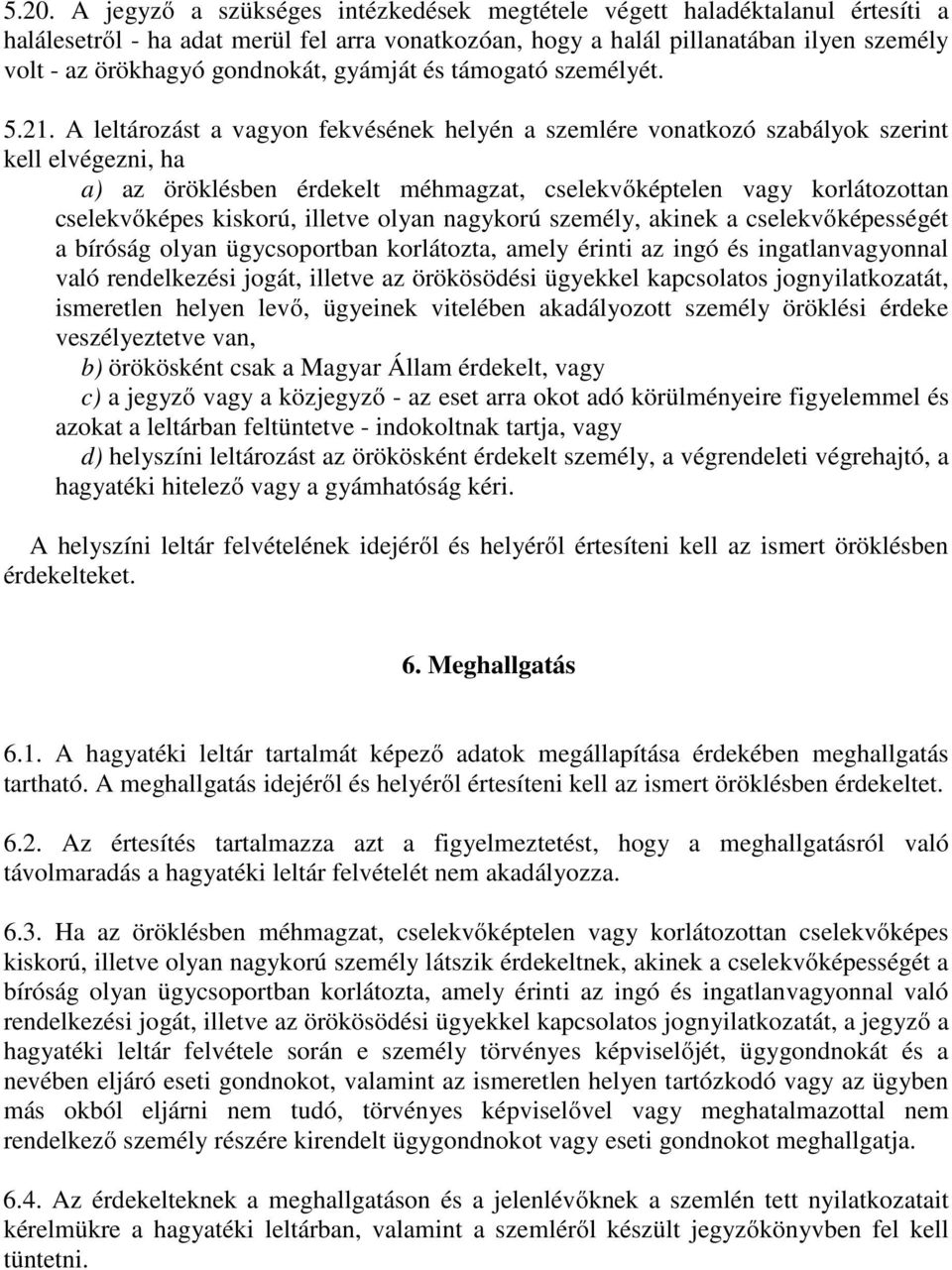 A leltározást a vagyon fekvésének helyén a szemlére vonatkozó szabályok szerint kell elvégezni, ha a) az öröklésben érdekelt méhmagzat, cselekvőképtelen vagy korlátozottan cselekvőképes kiskorú,