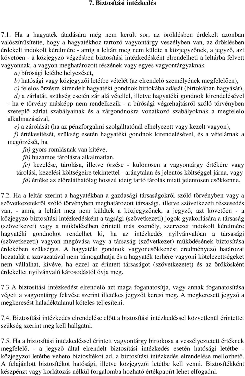 leltárt meg nem küldte a közjegyzőnek, a jegyző, azt követően - a közjegyző végzésben biztosítási intézkedésként elrendelheti a leltárba felvett vagyonnak, a vagyon meghatározott részének vagy egyes