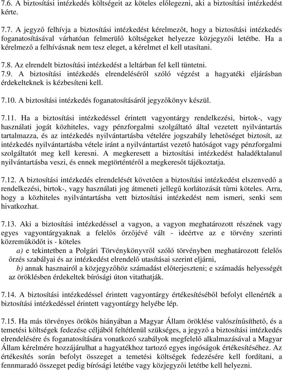 A biztosítási intézkedés elrendeléséről szóló végzést a hagyatéki eljárásban érdekelteknek is kézbesíteni kell. 7.10. A biztosítási intézkedés foganatosításáról jegyzőkönyv készül. 7.11.