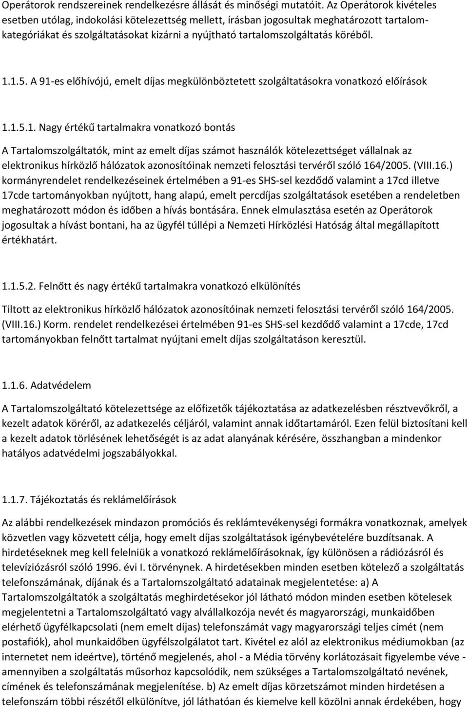 1.5. A 91-es előhívójú, emelt díjas megkülönböztetett szolgáltatásokra vonatkozó előírások 1.1.5.1. Nagy értékű tartalmakra vonatkozó bontás A Tartalomszolgáltatók, mint az emelt díjas számot