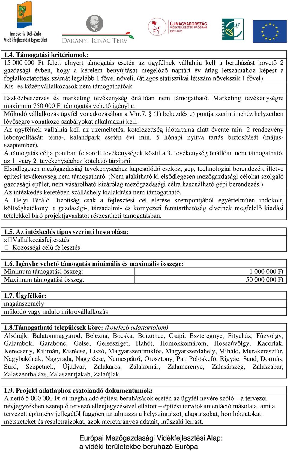 (átlagos statisztikai létszám növekszik 1 fővel) Kis- és középvállalkozások nem támogathatóak Eszközbeszerzés és marketing tevékenység önállóan nem támogatható. Marketing tevékenységre maximum 750.