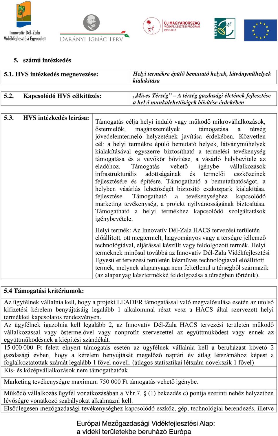 HVS intézkedés leírása: Támogatás célja helyi induló vagy működő mikrovállalkozások, őstermelők, magánszemélyek támogatása a térség jövedelemtermelő helyzetének javítása érdekében.