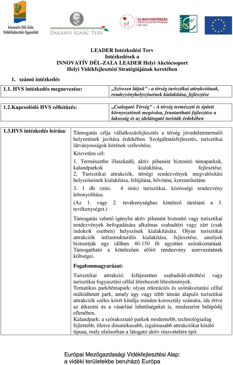 HVS intézkedés leírása: Támogatás célja vállalkozásfejlesztés a térség jövedelemtermelő helyzetének javítása érdekében. Szolgáltatásfejlesztés, turisztikai látványosságok körének szélesítése.