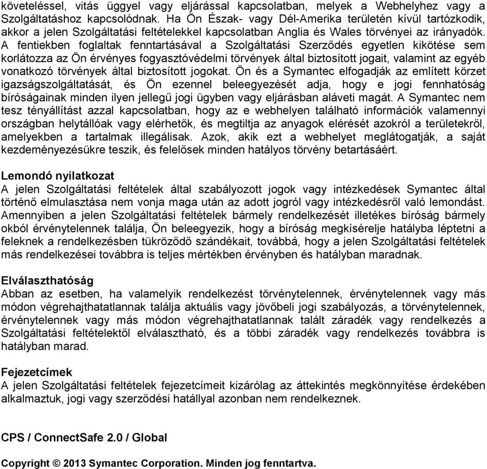 A fentiekben foglaltak fenntartásával a Szolgáltatási Szerződés egyetlen kikötése sem korlátozza az Ön érvényes fogyasztóvédelmi törvények által biztosított jogait, valamint az egyéb vonatkozó