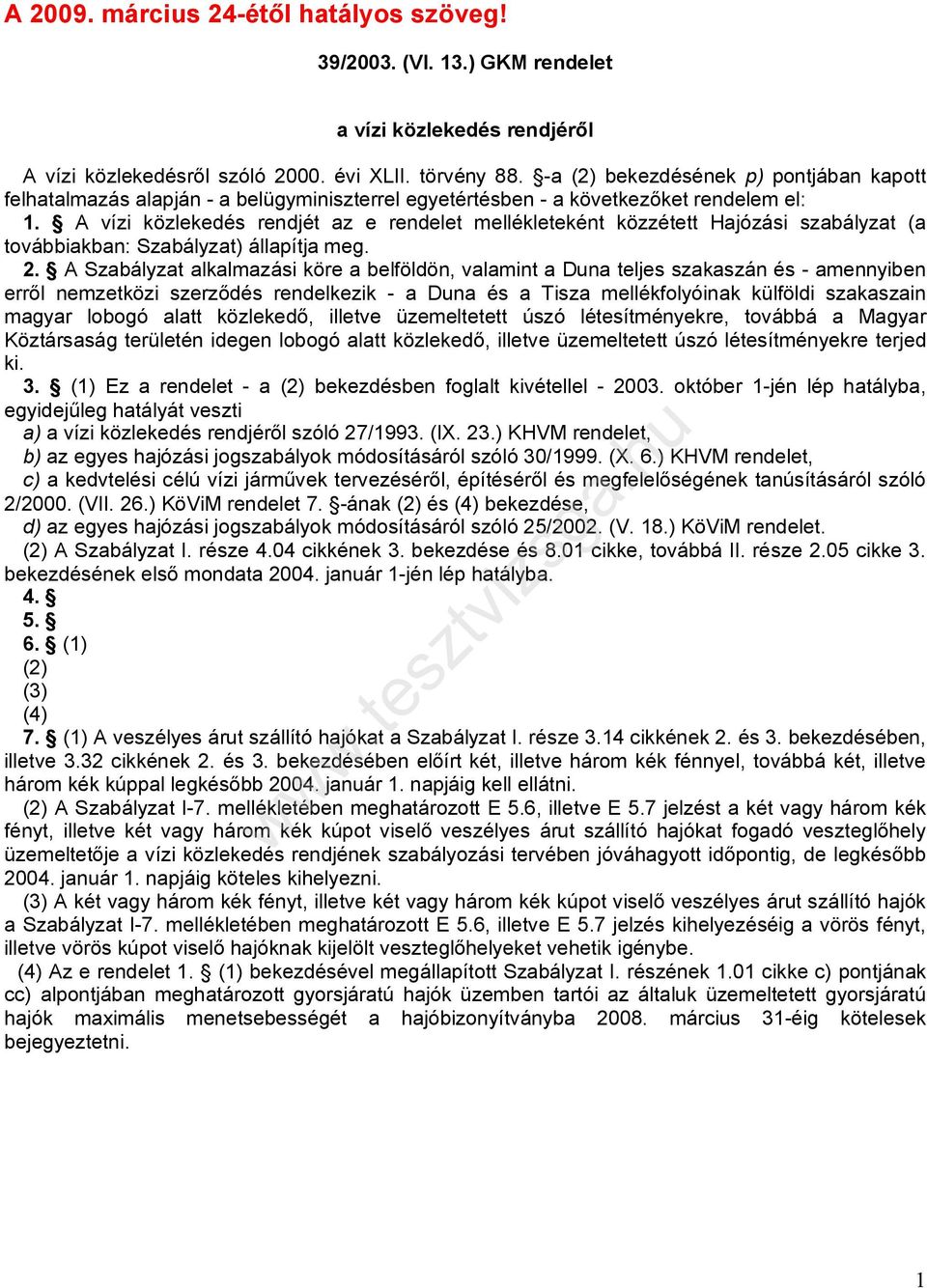 A vízi közlekedés rendjét az e rendelet mellékleteként közzétett Hajózási szabályzat (a továbbiakban: Szabályzat) állapítja meg. 2.