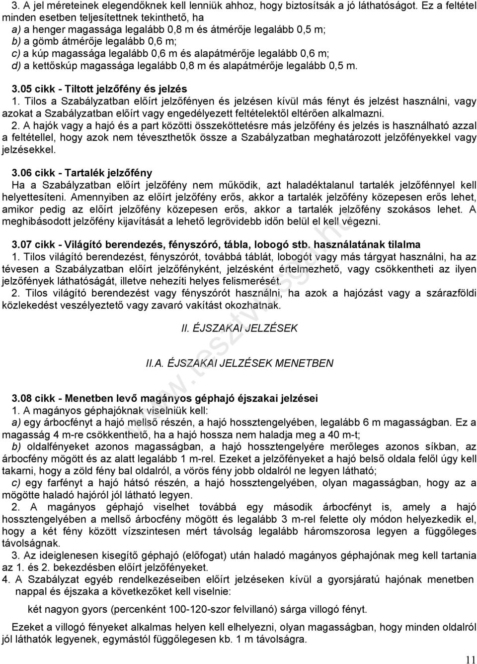 alapátmérője legalább 0,6 m; d) a kettőskúp magassága legalább 0,8 m és alapátmérője legalább 0,5 m. 3.05 cikk - Tiltott jelzőfény és jelzés 1.