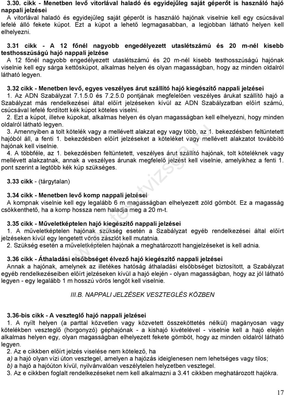 31 cikk - A 12 főnél nagyobb engedélyezett utaslétszámú és 20 m-nél kisebb testhosszúságú hajó nappali jelzése A 12 főnél nagyobb engedélyezett utaslétszámú és 20 m-nél kisebb testhosszúságú hajónak