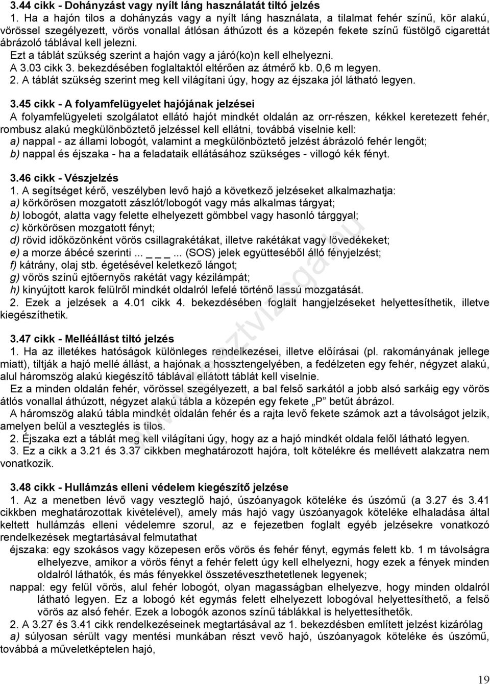 ábrázoló táblával kell jelezni. Ezt a táblát szükség szerint a hajón vagy a járó(ko)n kell elhelyezni. A 3.03 cikk 3. bekezdésében foglaltaktól eltérően az átmérő kb. 0,6 m legyen. 2.