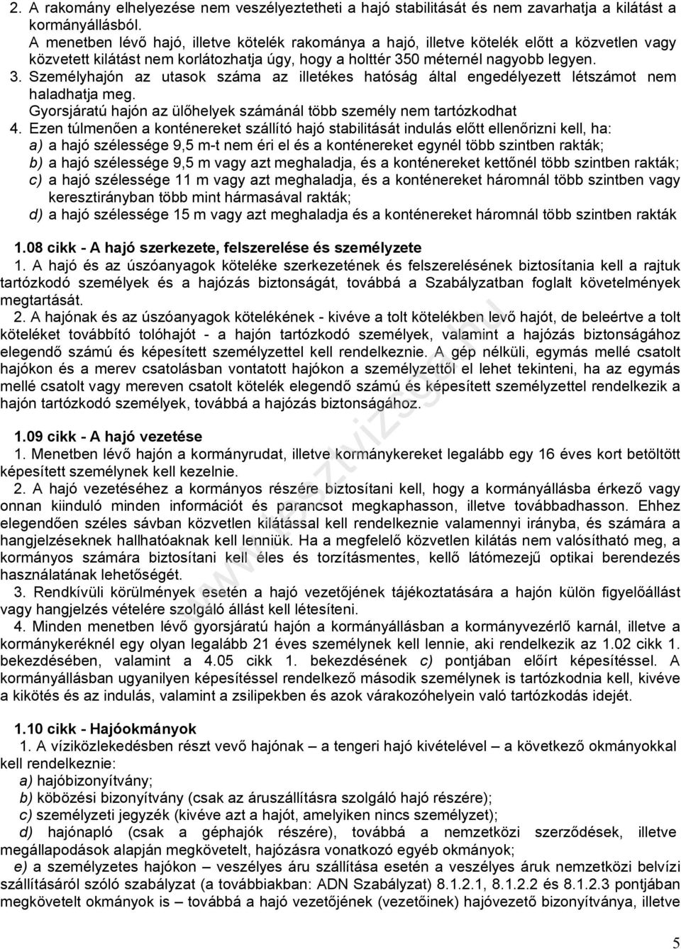 0 méternél nagyobb legyen. 3. Személyhajón az utasok száma az illetékes hatóság által engedélyezett létszámot nem haladhatja meg.