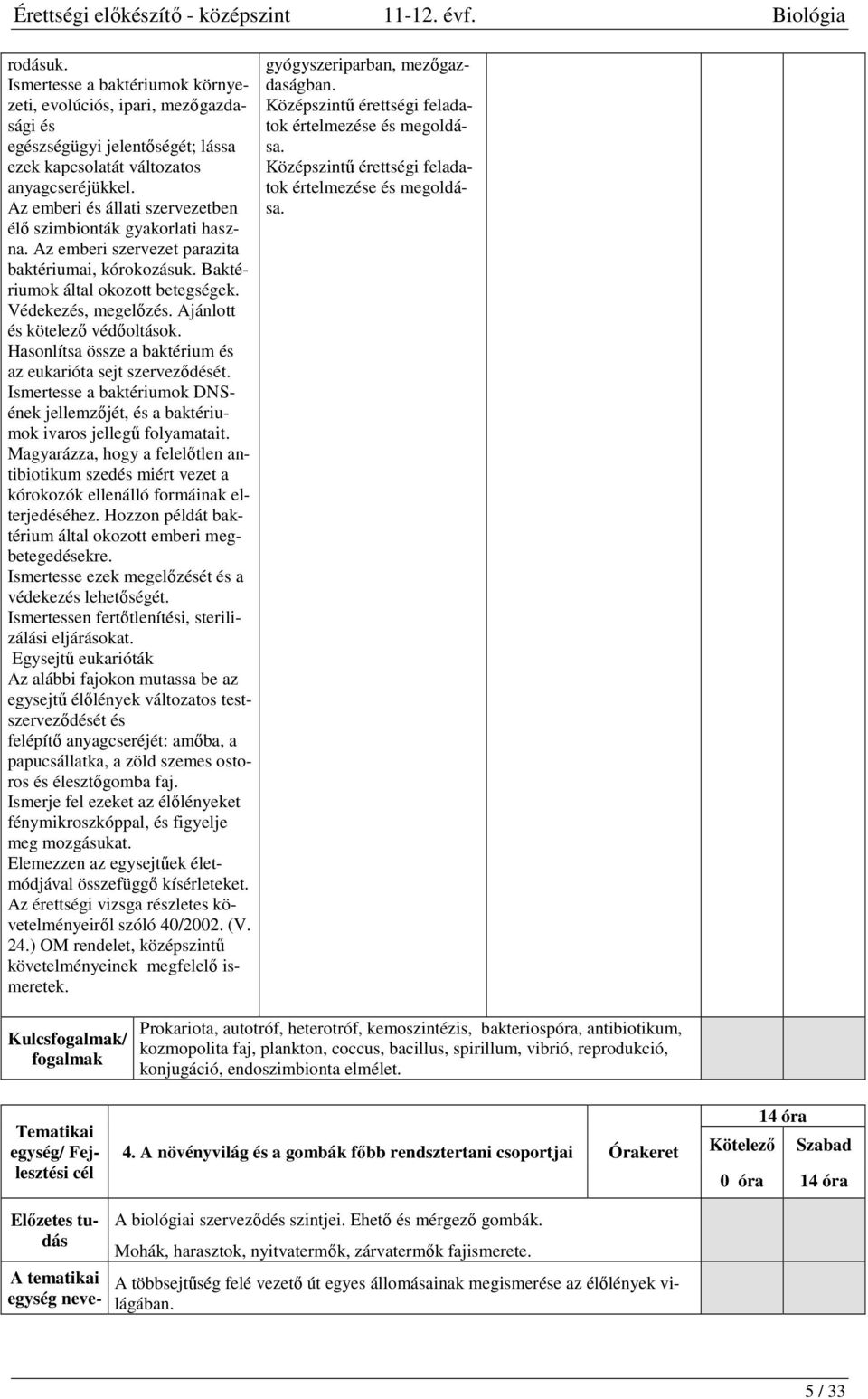 Ajánlott és kötelező védőoltások. Hasonlítsa össze a baktérium és az eukarióta sejt szerveződését. Ismertesse a baktériumok DNSének jellemzőjét, és a baktériumok ivaros jellegű folyamatait.