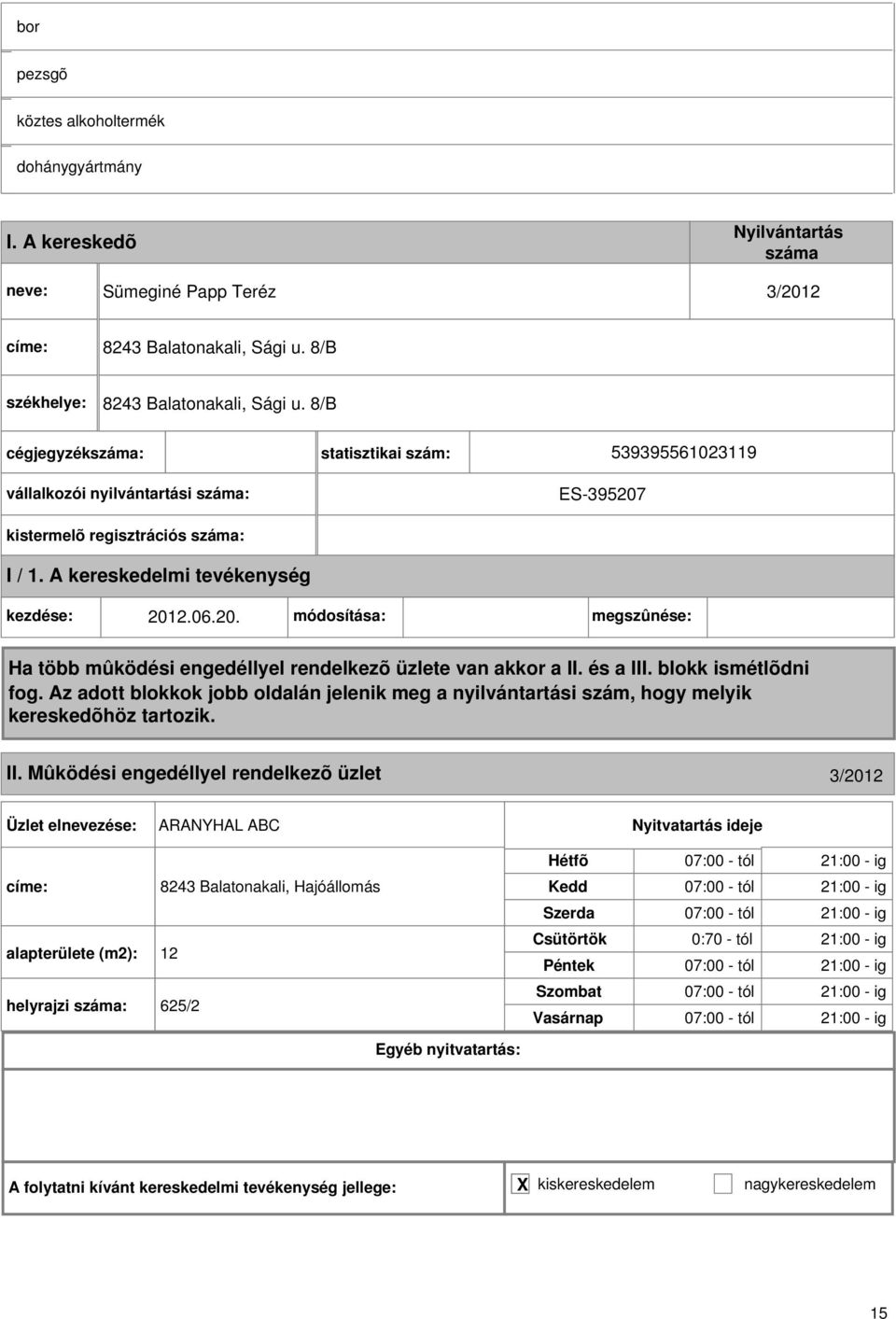 Mûködési engedéllyel rendelkezõ üzlet 3/202 ARANYHAL ABC címe: 8243 Balatonakali, Hajóállomás alapterülete (m2): 2