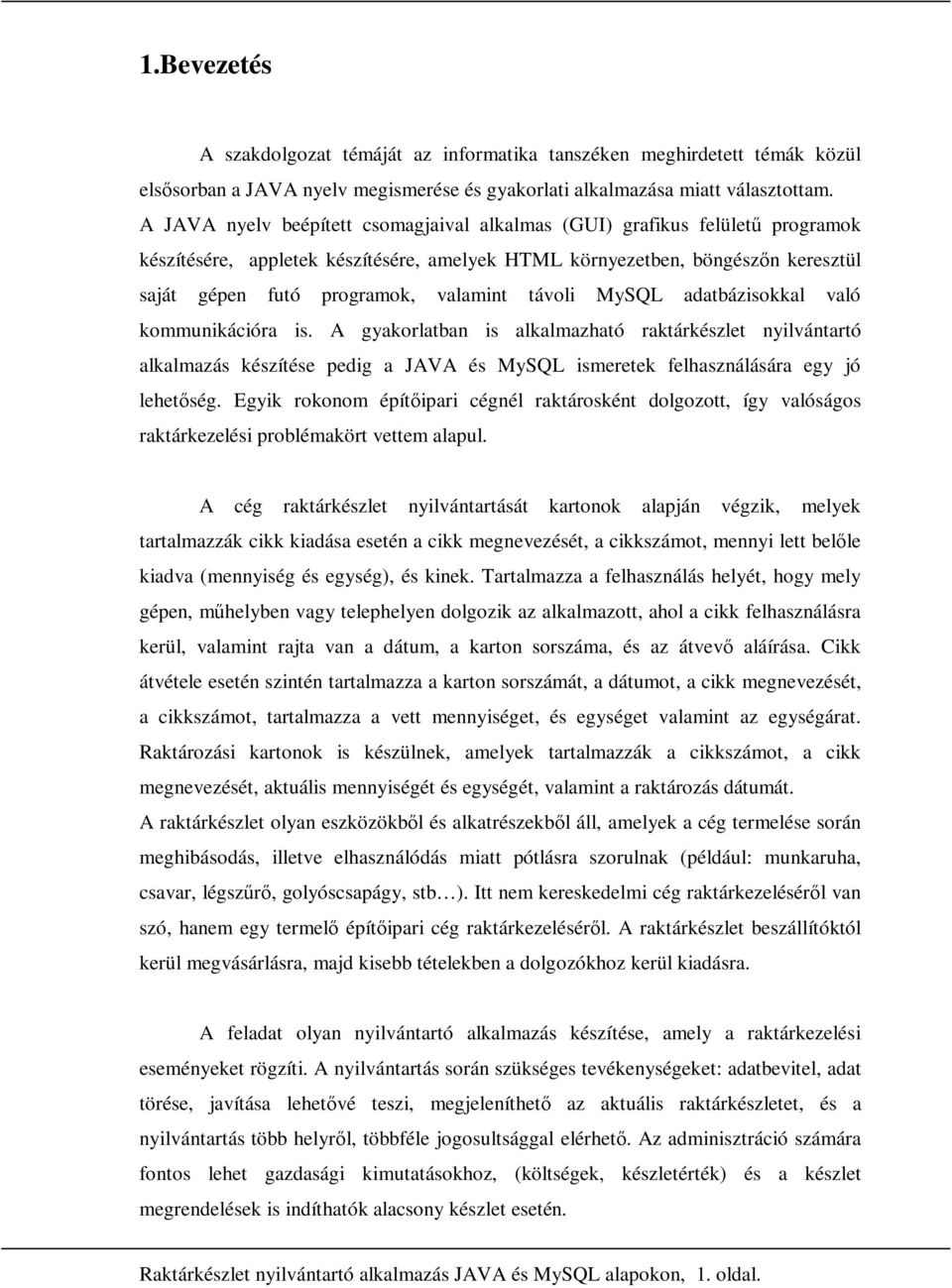 távoli MySQL adatbázisokkal való kommunikációra is. A gyakorlatban is alkalmazható raktárkészlet nyilvántartó alkalmazás készítése pedig a JAVA és MySQL ismeretek felhasználására egy jó lehetıség.