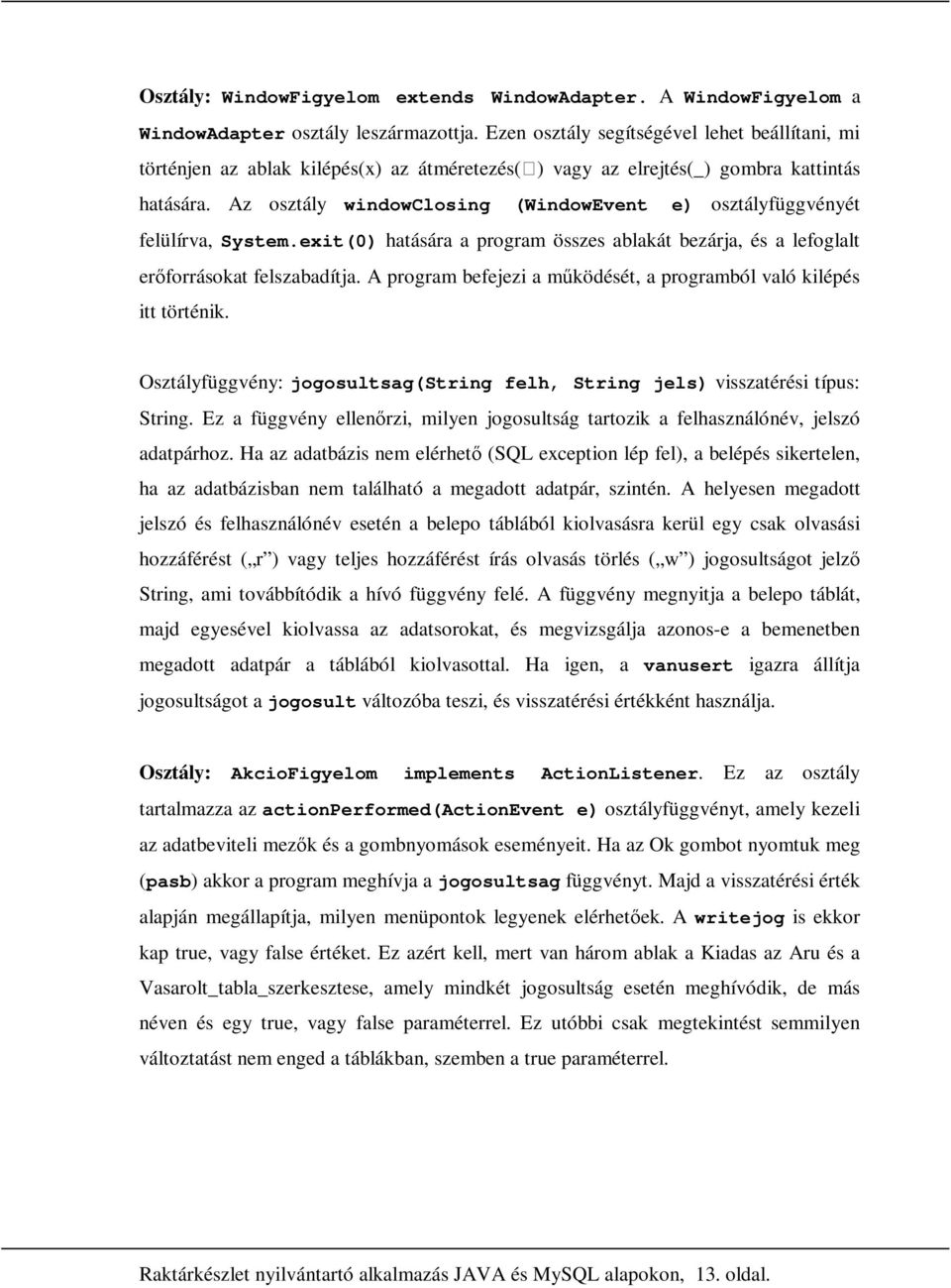 Az osztály windowclosing (WindowEvent e) osztályfüggvényét felülírva, System.exit(0) hatására a program összes ablakát bezárja, és a lefoglalt erıforrásokat felszabadítja.