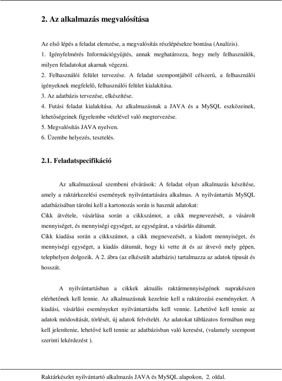 A feladat szempontjából célszerő, a felhasználói igényeknek megfelelı, felhasználói felület kialakítása. 3. Az adatbázis tervezése, elkészítése. 4. Futási feladat kialakítása.