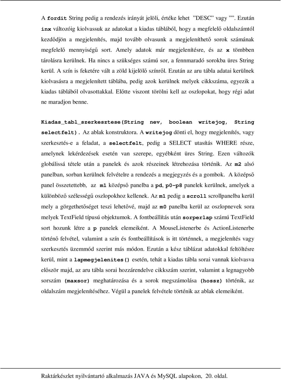 Amely adatok már megjelenítésre, és az x tömbben tárolásra kerülnek. Ha nincs a szükséges számú sor, a fennmaradó sorokba üres String kerül. A szín is feketére vált a zöld kijelölı színrıl.