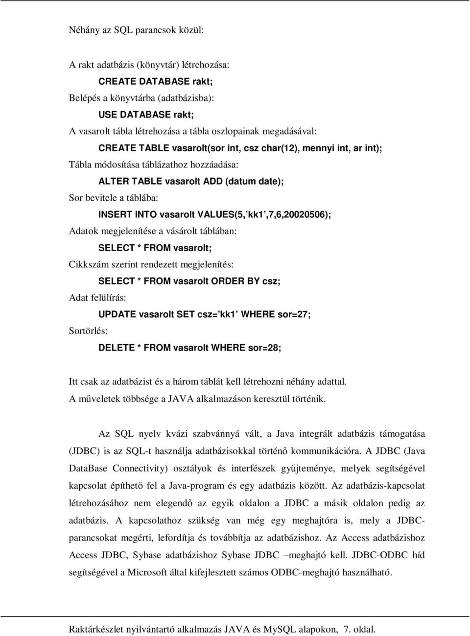 vasarolt VALUES(5, kk1,7,6,20020506); Adatok megjelenítése a vásárolt táblában: SELECT * FROM vasarolt; Cikkszám szerint rendezett megjelenítés: SELECT * FROM vasarolt ORDER BY csz; Adat felülírás: