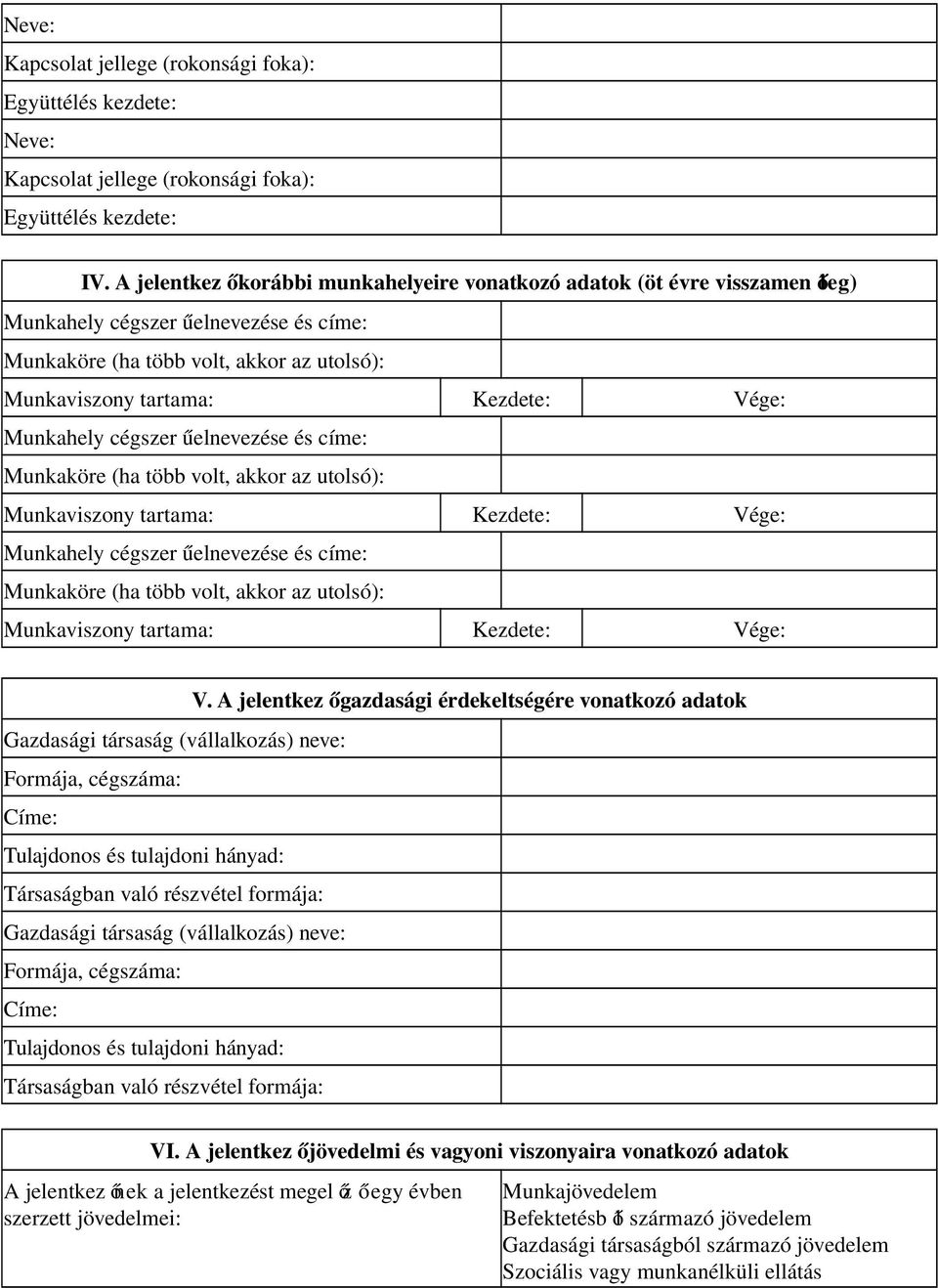 tuajdoni hányad: Társaságban vaó részvéte formája: Gazdasági társaság (váakozás) neve: Formája, cégszáma: Címe: Tuajdonos és tuajdoni hányad: Társaságban vaó részvéte formája: V.