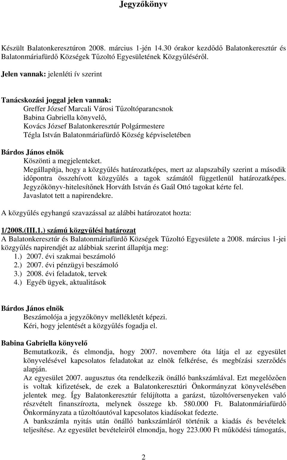 Köszönti a megjelenteket. Megállapítja, hogy a közgyűlés határozatképes, mert az alapszabály szerint a második időpontra összehívott közgyűlés a tagok számától függetlenül határozatképes.