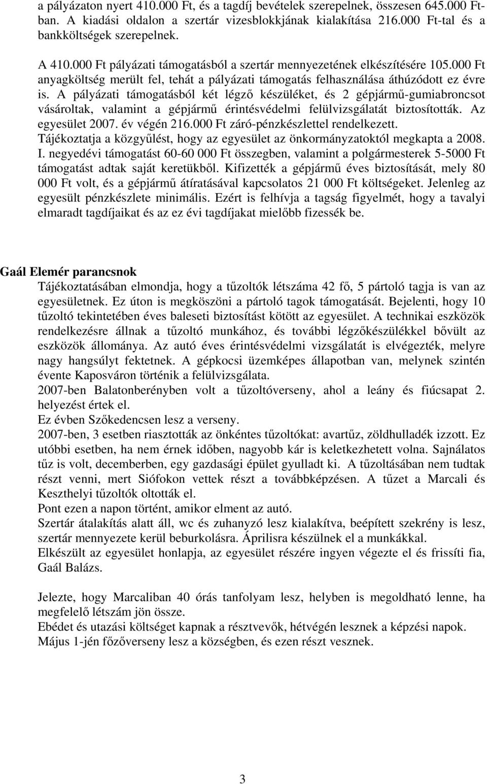 A pályázati támogatásból két légző készüléket, és 2 gépjármű-gumiabroncsot vásároltak, valamint a gépjármű érintésvédelmi felülvizsgálatát biztosították. Az egyesület 2007. év végén 216.