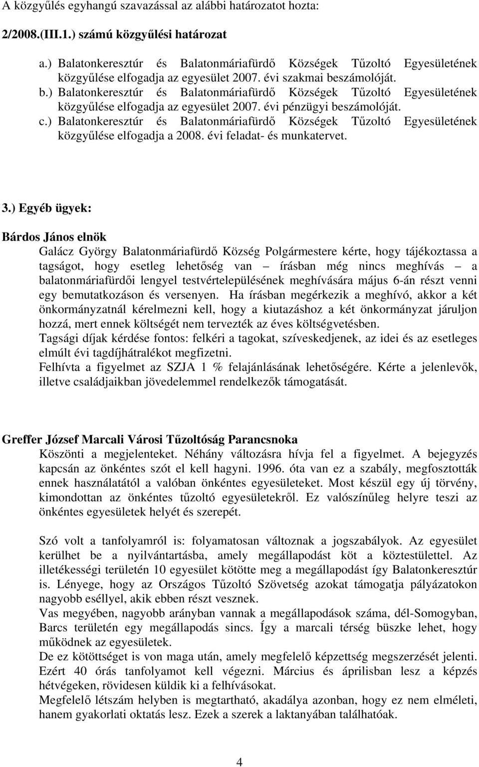 számolóját. b.) Balatonkeresztúr és Balatonmáriafürdő Községek Tűzoltó Egyesületének közgyűlése elfogadja az egyesület 2007. évi pénzügyi beszámolóját. c.