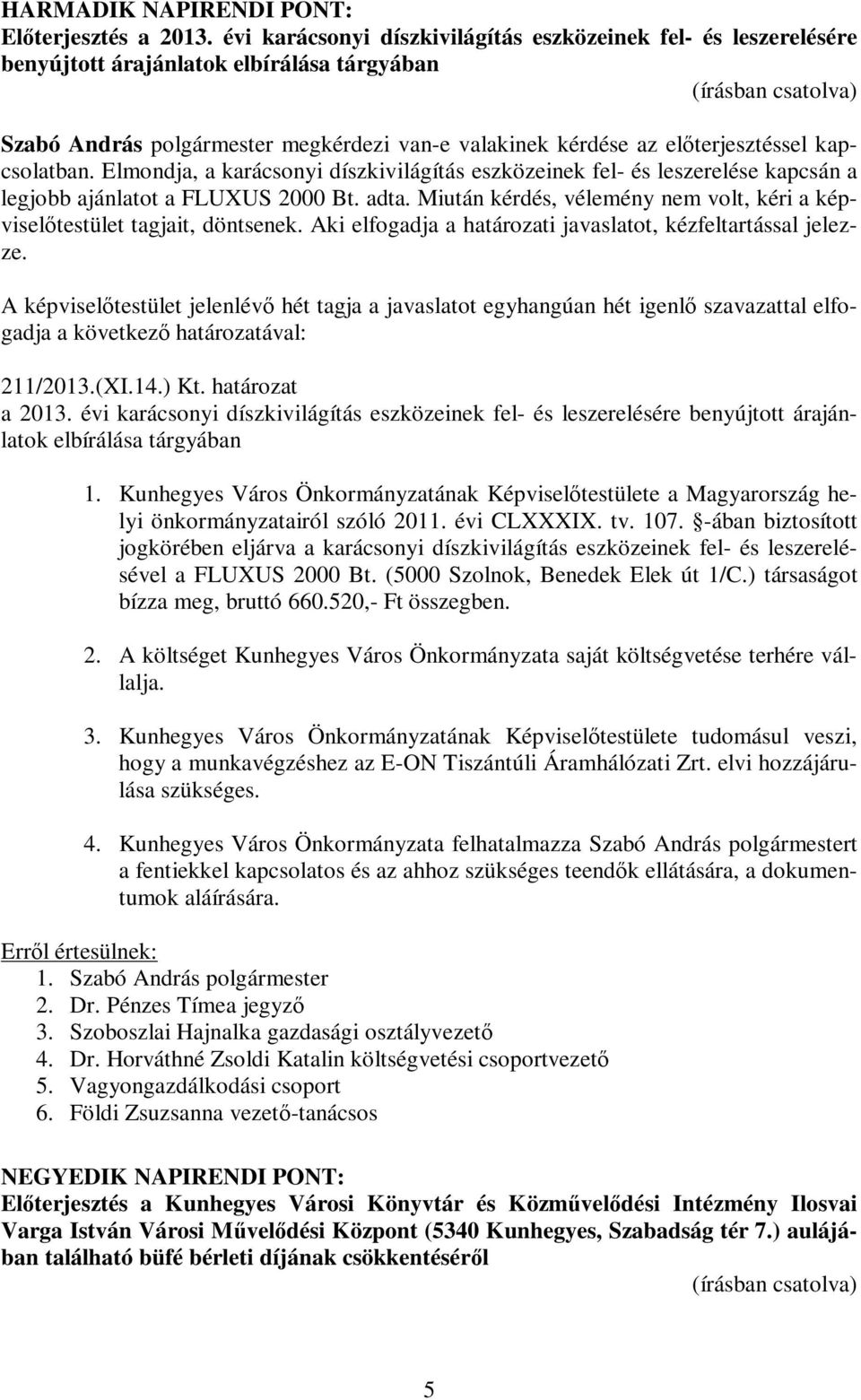 kapcsolatban. Elmondja, a karácsonyi díszkivilágítás eszközeinek fel- és leszerelése kapcsán a legjobb ajánlatot a FLUXUS 2000 Bt. adta.