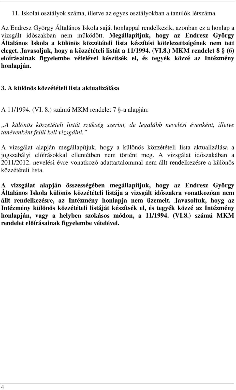 ) MKM rendelet 8 (6) előírásainak figyelembe vételével készítsék el, és tegyék közzé az Intézmény honlapján. 3. A különös közzétételi lista aktualizálása A 11/1994. (VI. 8.) számú MKM rendelet 7 -a alapján: A különös közzétételi listát szükség szerint, de legalább nevelési évenként, illetve tanévenként felül kell vizsgálni.