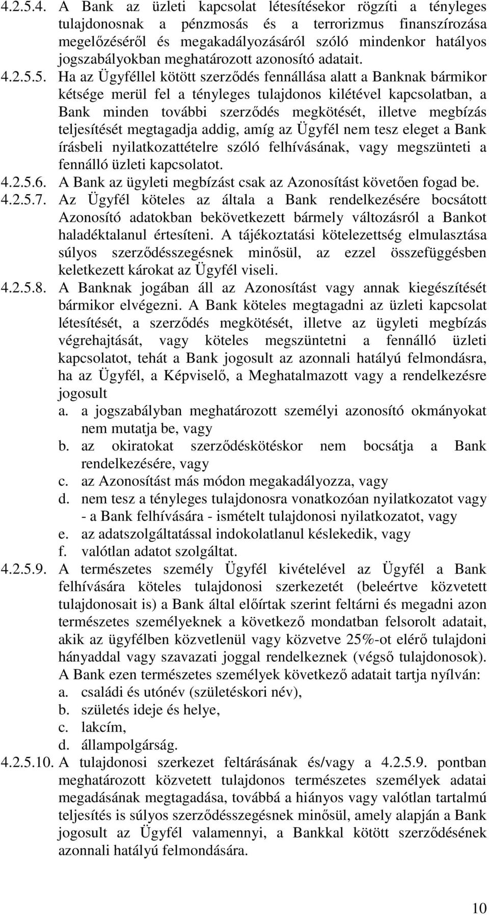 5. Ha az Ügyféllel kötött szerződés fennállása alatt a Banknak bármikor kétsége merül fel a tényleges tulajdonos kilétével kapcsolatban, a Bank minden további szerződés megkötését, illetve megbízás