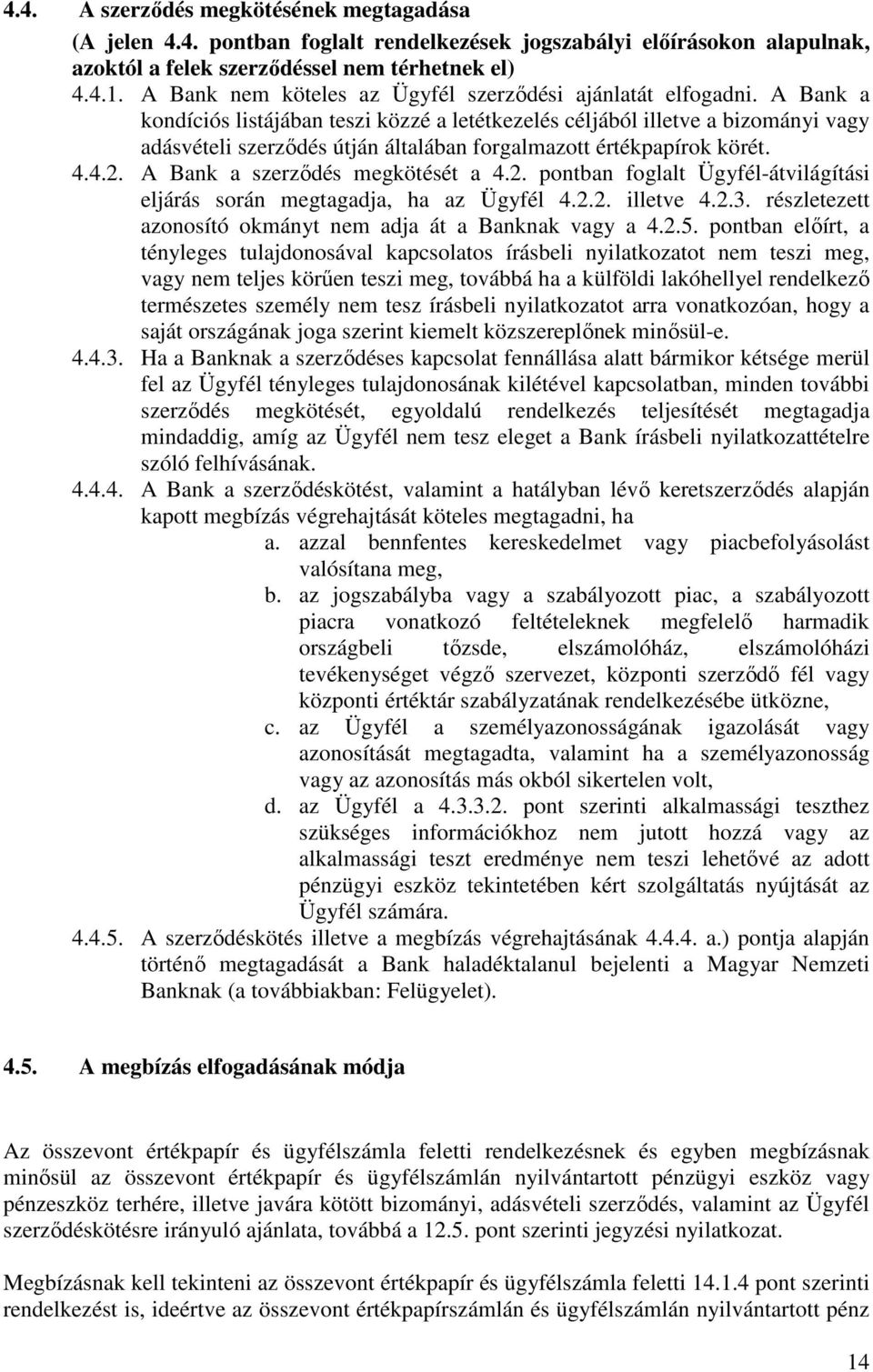 A Bank a kondíciós listájában teszi közzé a letétkezelés céljából illetve a bizományi vagy adásvételi szerződés útján általában forgalmazott értékpapírok körét. 4.4.2.
