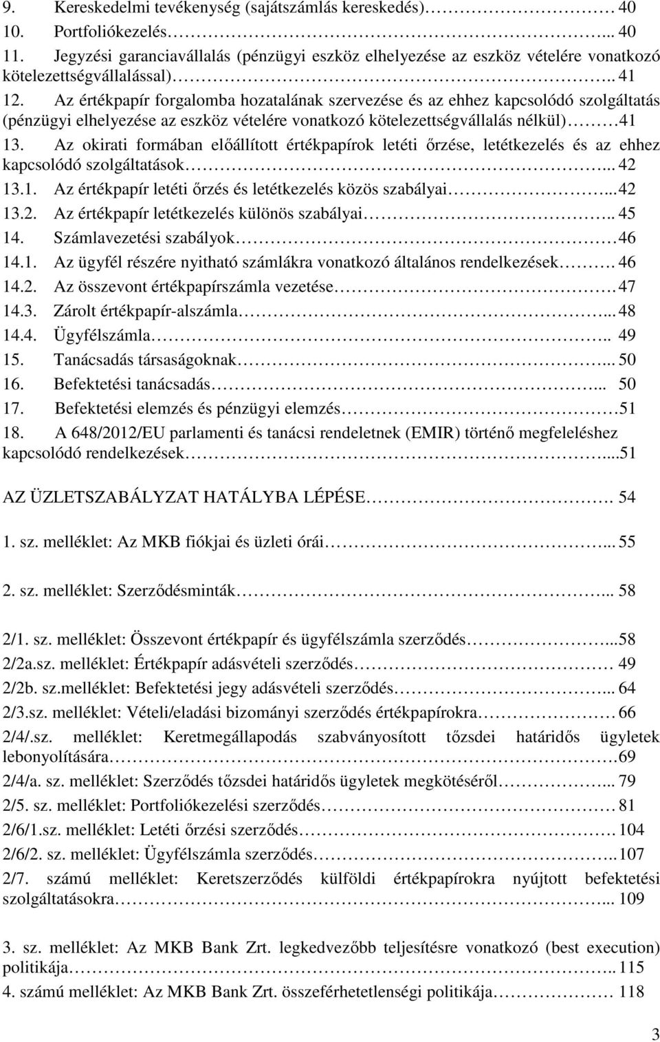 Az okirati formában előállított értékpapírok letéti őrzése, letétkezelés és az ehhez kapcsolódó szolgáltatások... 42 13.1. Az értékpapír letéti őrzés és letétkezelés közös szabályai... 42 13.2. Az értékpapír letétkezelés különös szabályai.