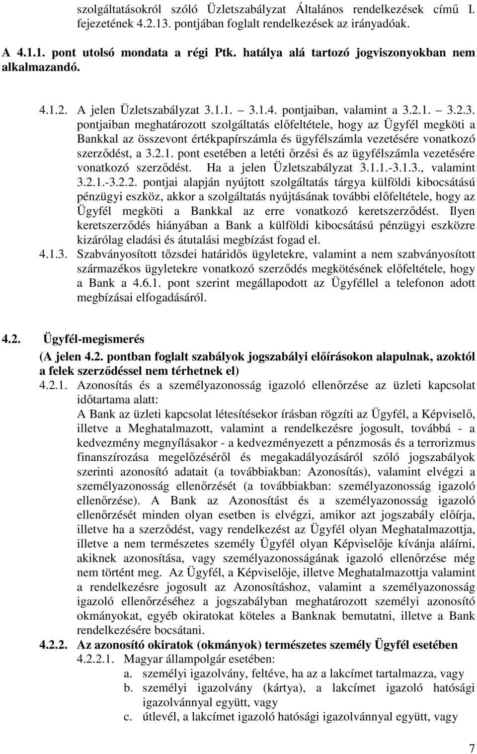 1.1. 3.1.4. pontjaiban, valamint a 3.2.1. 3.2.3. pontjaiban meghatározott szolgáltatás előfeltétele, hogy az Ügyfél megköti a Bankkal az összevont értékpapírszámla és ügyfélszámla vezetésére vonatkozó szerződést, a 3.