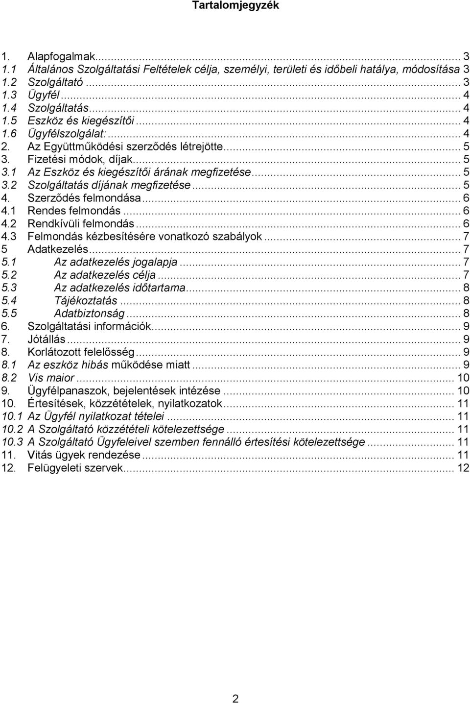 .. 5 4. Szerződés felmondása... 6 4.1 Rendes felmondás... 6 4.2 Rendkívüli felmondás... 6 4.3 Felmondás kézbesítésére vonatkozó szabályok... 7 5 Adatkezelés... 7 5.1 Az adatkezelés jogalapja... 7 5.2 Az adatkezelés célja.