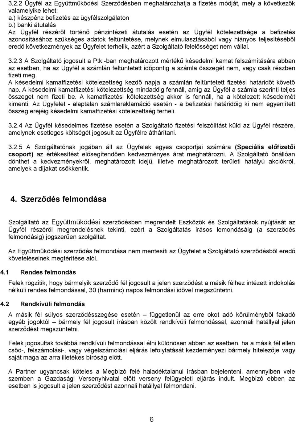 teljesítéséből eredő következmények az Ügyfelet terhelik, azért a Szolgáltató felelősséget nem vállal. 3.2.3 A Szolgáltató jogosult a Ptk.