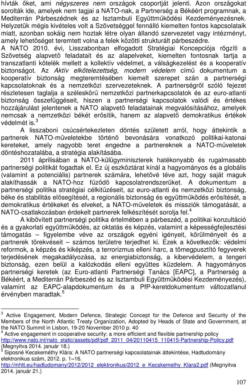 Helyzetük mégis kivételes volt a Szövetséggel fennálló kiemelten fontos kapcsolataik miatt, azonban sokáig nem hoztak létre olyan állandó szervezetet vagy intézményt, amely lehetőséget teremtett