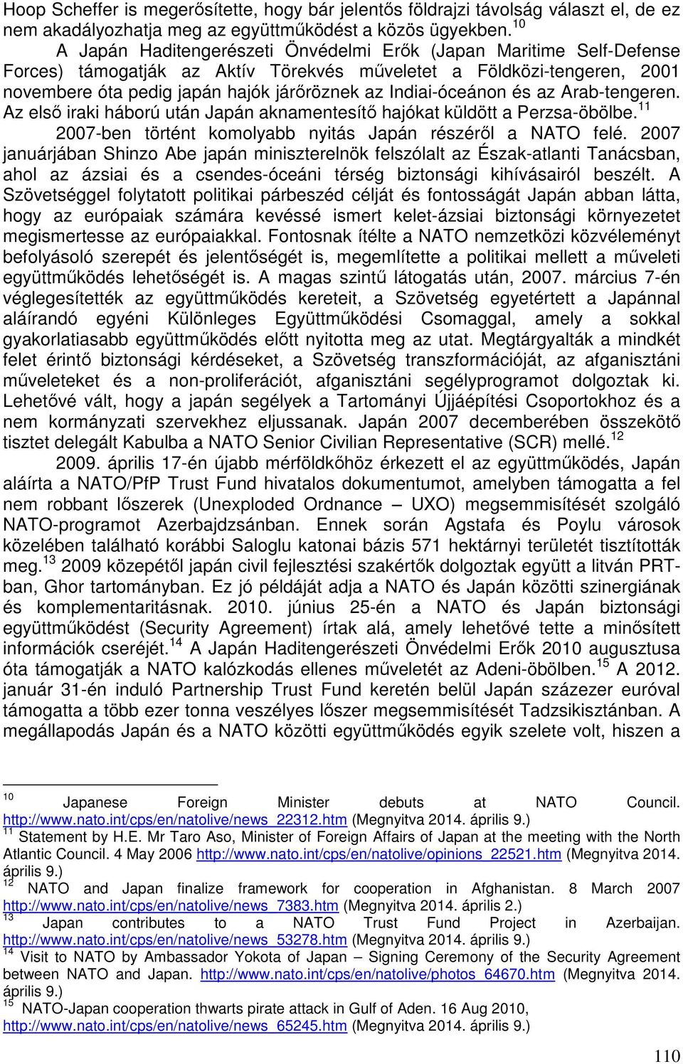 Indiai-óceánon és az Arab-tengeren. Az első iraki háború után Japán aknamentesítő hajókat küldött a Perzsa-öbölbe. 11 2007-ben történt komolyabb nyitás Japán részéről a NATO felé.