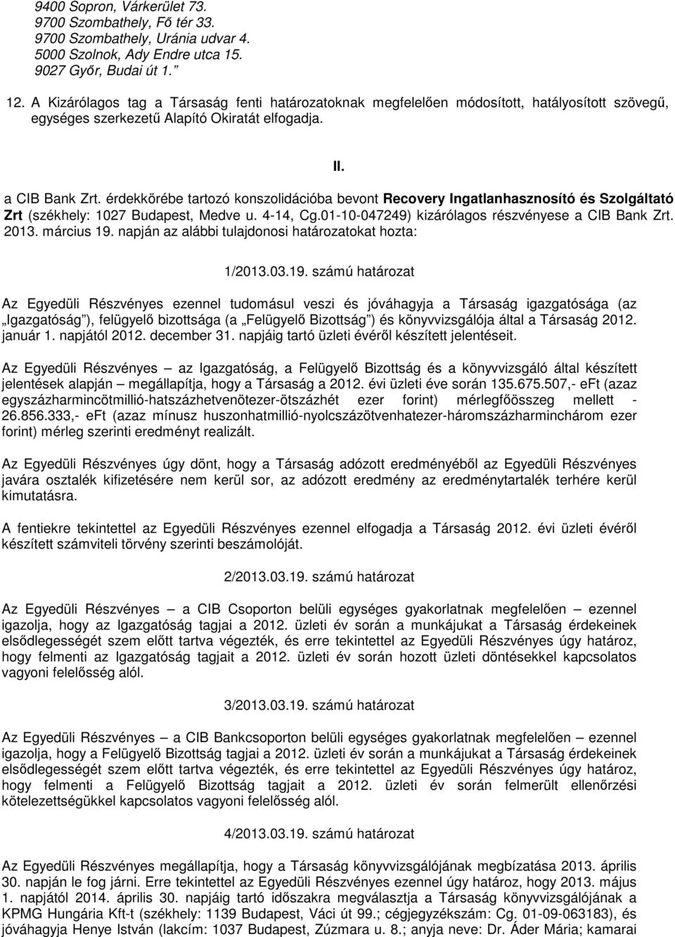 érdekkörébe tartozó konszolidációba bevont Recovery Ingatlanhasznosító és Szolgáltató Zrt (székhely: 1027 Budapest, Medve u. 4-14, Cg.01-10-047249) kizárólagos részvényese a CIB Bank Zrt. 2013.